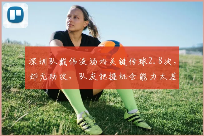 深圳队戴伟浚场均关键传球2.8次，却无助攻，队友把握机会能力太差
